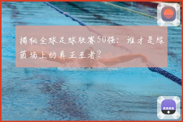 揭秘全球足球联赛50强：谁才是绿茵场上的真正王者？