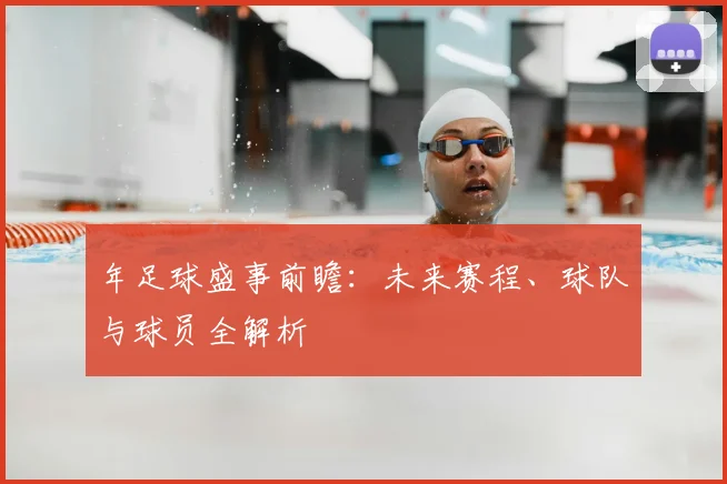 年足球盛事前瞻：未来赛程、球队与球员全解析