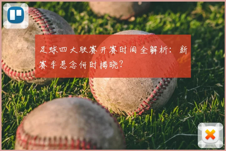 足球四大联赛开赛时间全解析：新赛季悬念何时揭晓？