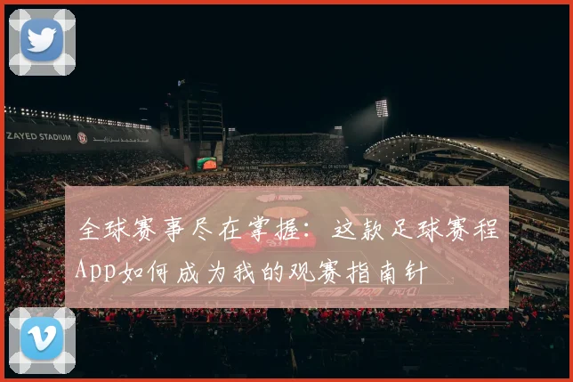 全球赛事尽在掌握:这款足球赛程App如何成为我的观赛指南针