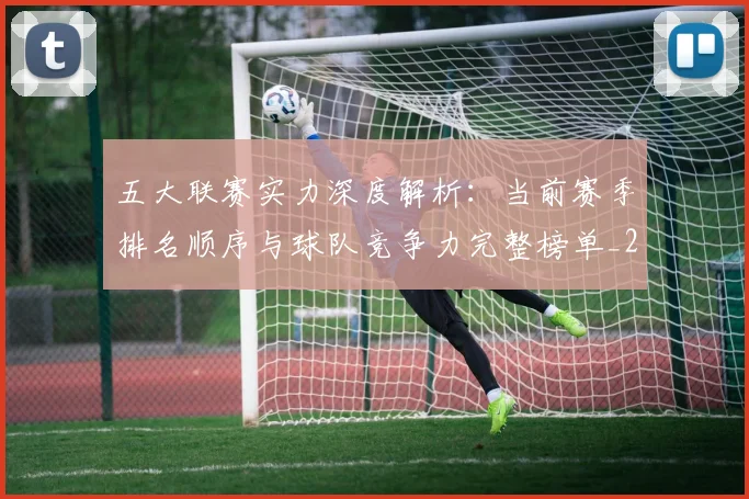 五大联赛实力深度解析：当前赛季排名顺序与球队竞争力完整榜单_20260611141117